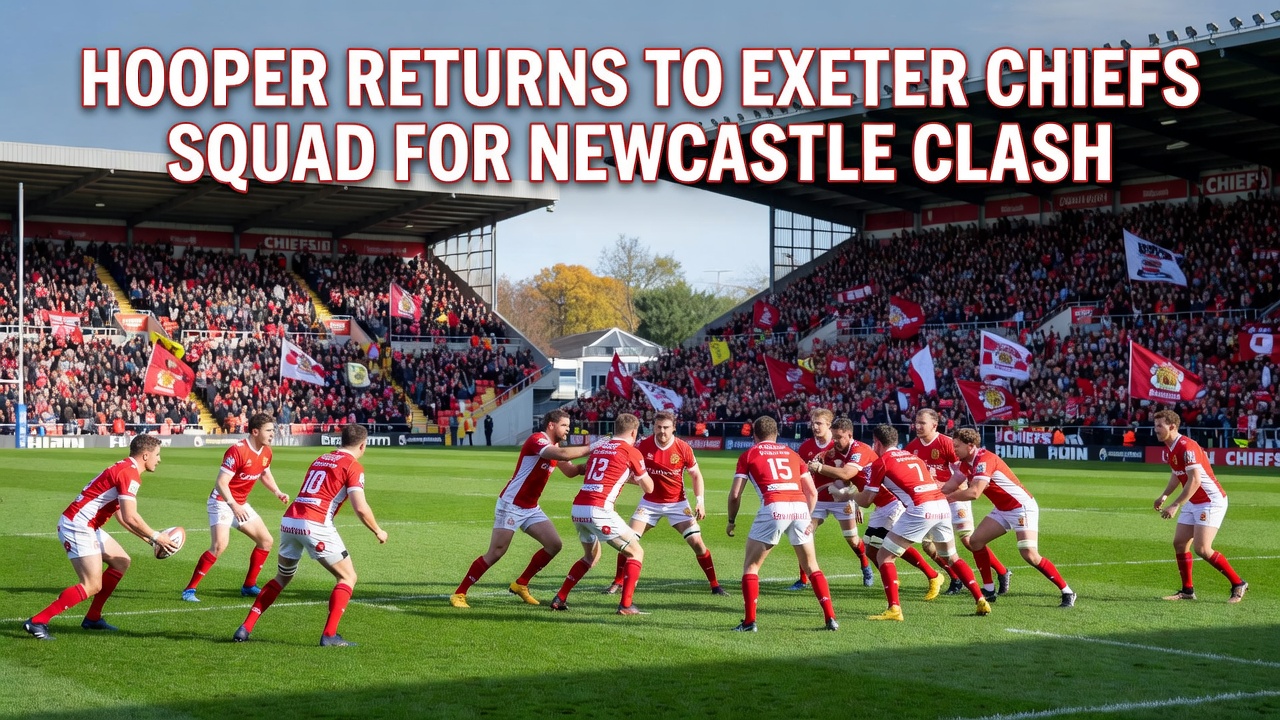 Hooper Returns to Exeter Chiefs Squad for Newcastle Clash